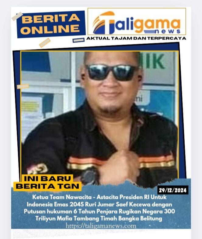 
					Ketua Team Nawacita – Astacita Presiden RI Untuk Indonesia Emas 2045 Ruri Jumar Saef Kecewa dengan Putusan hukuman 6 Tahun Penjara Rugikan Negara 300 Triliyun Mafia Tambang Timah Bangka Belitung 